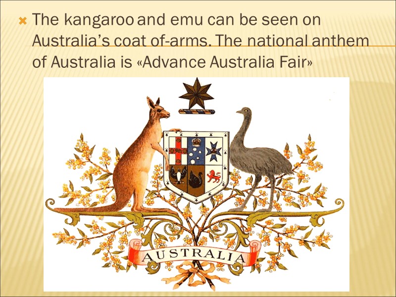 The kangaroo and emu can be seen on Australia’s coat of-arms. The national anthem